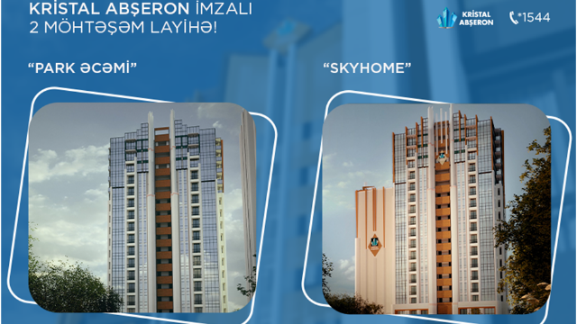 Kristal Abşeron imzalı 2 möhtəşəm layihə - “SkyHome” və “Park Əcəmi”