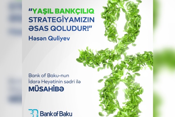 "Yaşıl bankçılıqla təbiətə daha da yaxın olacağıq!" - "Bank of Baku" İdarə Heyətinin sədri